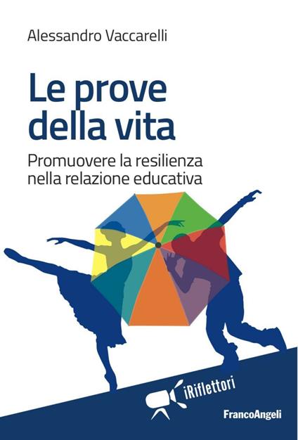 Le prove della vita. Promuovere la resilienza nella relazione educativa - Alessandro Vaccarelli - copertina