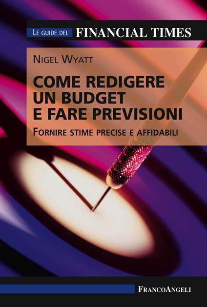 Come redigere un budget e fare previsioni. Fornire stime precise e affidabili. Le guide del Financial Times - Nigel Wyatt - copertina