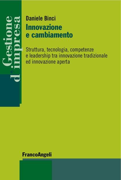 Innovazione e cambiamento. Struttura, tecnologia, competenze e leadership tra innovazione tradizionale ed innovazione aperta - Daniele Binci - copertina