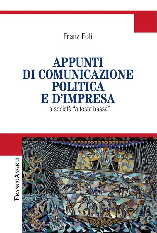 Appunti di comunicazione politica e d'impresa. La società a «testa bassa» - Franz Foti - copertina