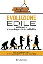 Evoluzione edile. Guida pratica al marketing per operatori dell'edilizia. Preparati a cambiare il tuo vecchio modo di fare business