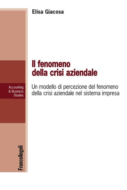 Il fenomeno della crisi aziendale. Un modello di percezione del fenomeno della crisi aziendale nel sistema impresa - Elisa Giacosa - copertina