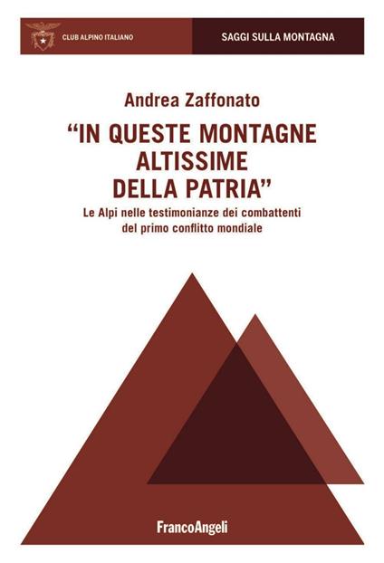 In queste montagne altissime della patria. Le Alpi nelle testimonianze dei combattenti del primo conflitto mondiale - Andrea Zaffonato - copertina