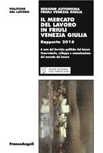 Il mercato del lavoro in Friuli Venezia Giulia. Rapporto 2016
