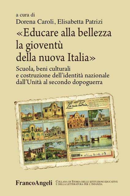 Educare alla bellezza la gioventù della nuova Italia. Scuola, beni culturali e costruzione dell'identità nazionale dall'Unità al secondo dopoguerra  - copertina