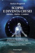 Scopri e diventa chi sei. Impara, prova, cambia! Guida di psicopedagia integrata evolutiva (PIE) per il potenziamento emotivo cognitivo comportamentale (PECC)