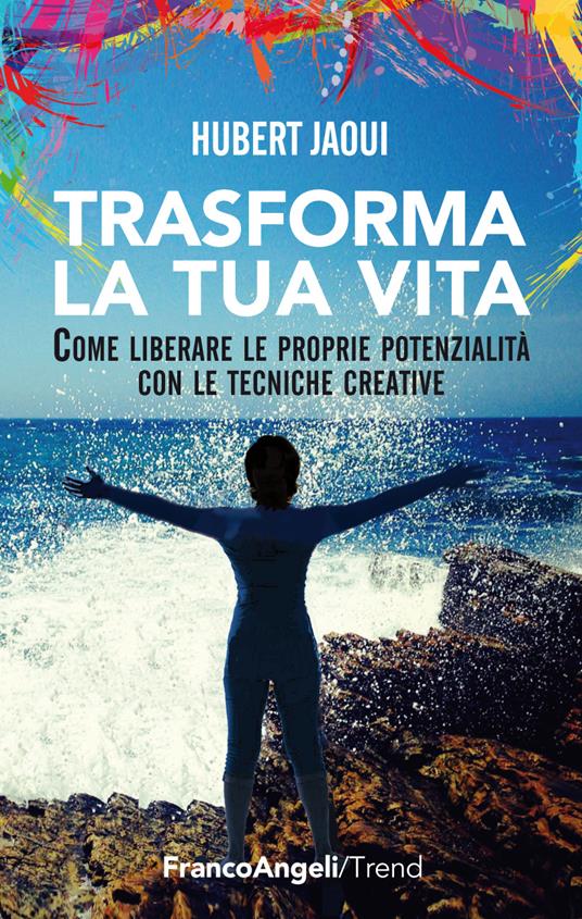 Trasforma la tua vita. Come liberare le proprie potenzialità con le tecniche creative - Hubert Jaoui - ebook