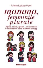 Mamma, femminile plurale. Alpha, social, green... declinazioni e inclinazioni delle mamme di oggi