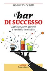 Il bar di successo. Come avviarlo, gestirlo e renderlo inimitabile