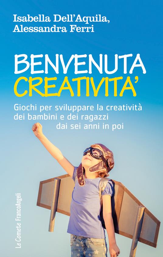 Benvenuta creatività. Giochi per sviluppare la creatività dei bambini e dei ragazzi dai sei anni in poi - Isabella Dell'Aquila,Alessandra Ferri - ebook