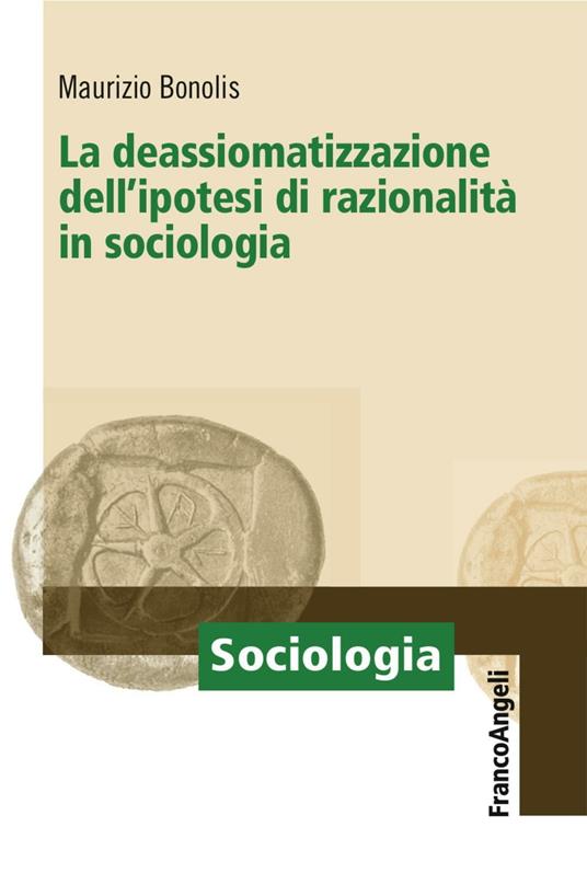 La deassiomatizzazione dell'ipotesi di razionalità in sociologia - Maurizio Bonolis - ebook