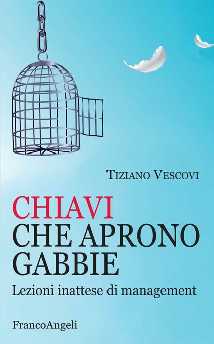 Chiavi che aprono gabbie. Lezioni inattese di management  - Tiziano Vescovi - copertina