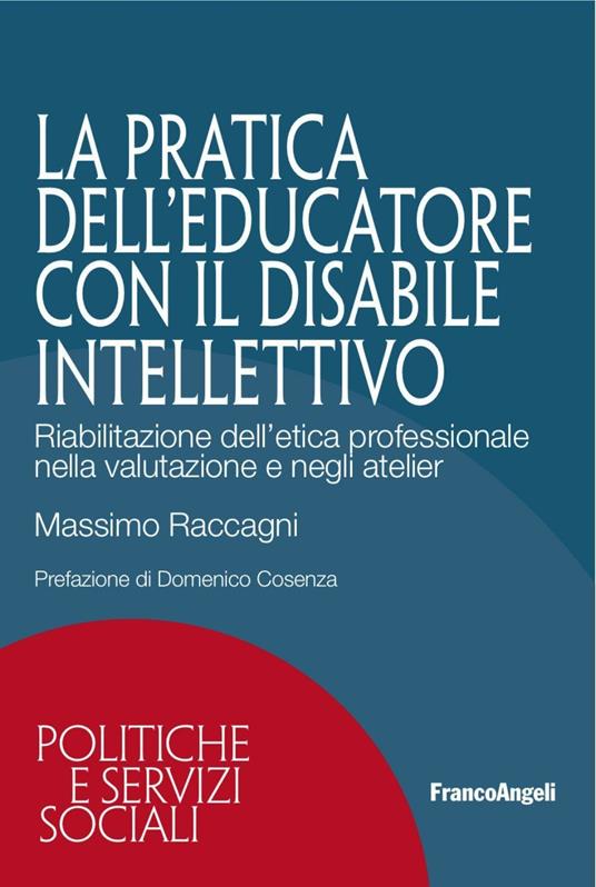 La pratica dell'educatore con disabile intellettivo. Riabilitazione dell'etica professionale nella valutazione e negli atelier - Massimo Raccagni - copertina