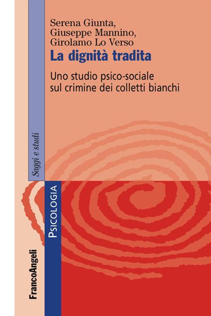 La dignità tradita. Uno studio psico-sociale sul crimine dei colletti bianchi - Serena Giunta,Giuseppe Mannino,Girolamo Lo Verso - copertina