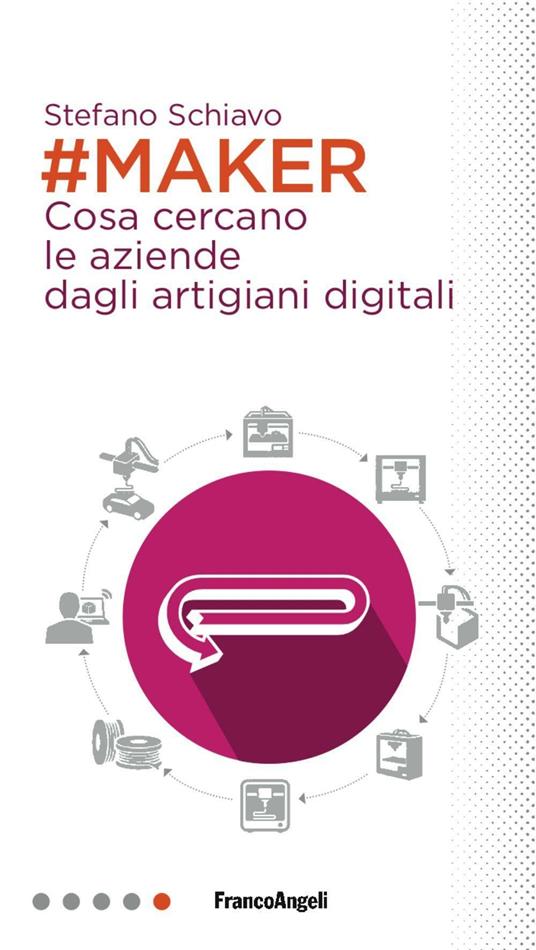 Maker. Cosa cercano le aziende dagli artigiani digitali - Stefano Schiavo - copertina