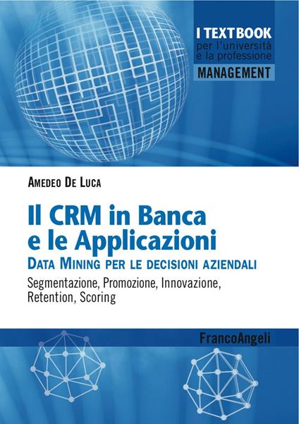 Il CMR in banca e le applicazioni. Data Mining per le decisioni aziendali. Segmentazione, promozione, innovazione, retention, scoring - Amedeo De Luca - copertina