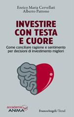 Investire con testa e cuore. Come conciliare ragione e sentimento per decisioni di investimento migliori