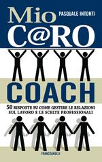 Mio c@ro coach. 50 risposte su come gestire le relazioni sul lavoro e le scelte professionali 