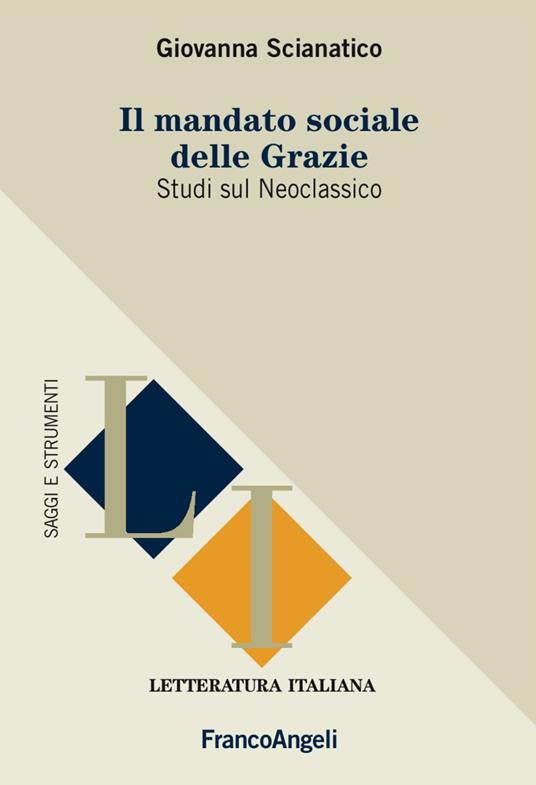 Il mandato sociale delle Grazie. Studi sul Neoclassico - Giovanna Scianatico - copertina