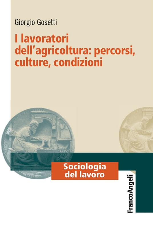 I lavoratori dell'agricoltura: percorsi, culture, condizioni - Giorgio Gosetti - copertina
