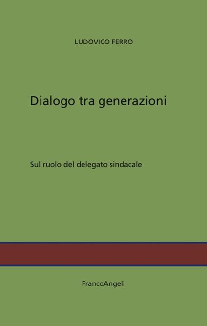 Dialogo tra generazioni. Sul ruolo del delegato sindacale - Ludovico Ferro - copertina