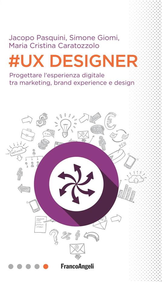 #UX Designer. Progettare l'esperienza digitale tra marketing, brand experience e design - Simone Giomi,Jacopo Pasquini,Maria Cristina Caratozzolo - copertina