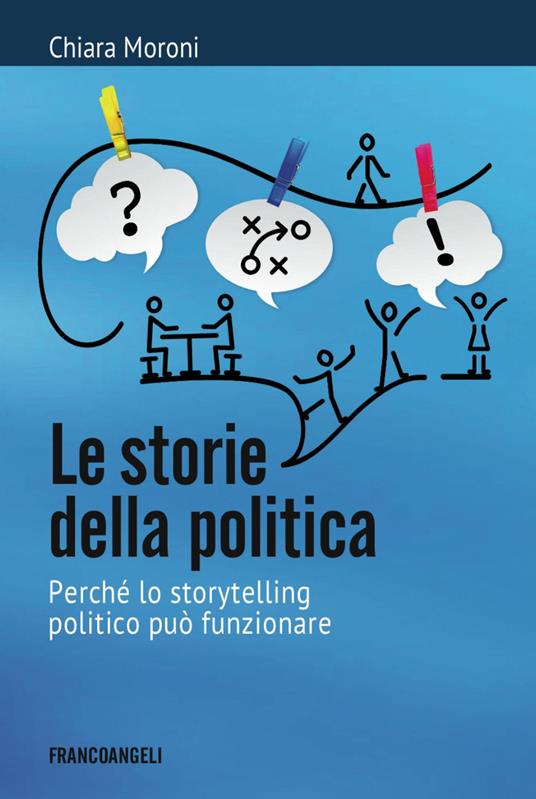 Le storie della politica. Perché lo storytelling politico può funzionare - Chiara Moroni - copertina