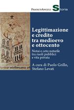 Legittimazione e credito tra Medioevo e Ottocento. Notai e ceto notarile tra ruoli pubblici e vita privata