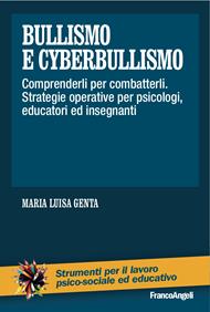 Bullismo e cyberbullismo. Comprenderli per combatterli. Strategie operative per psicologi, educatori ed insegnanti