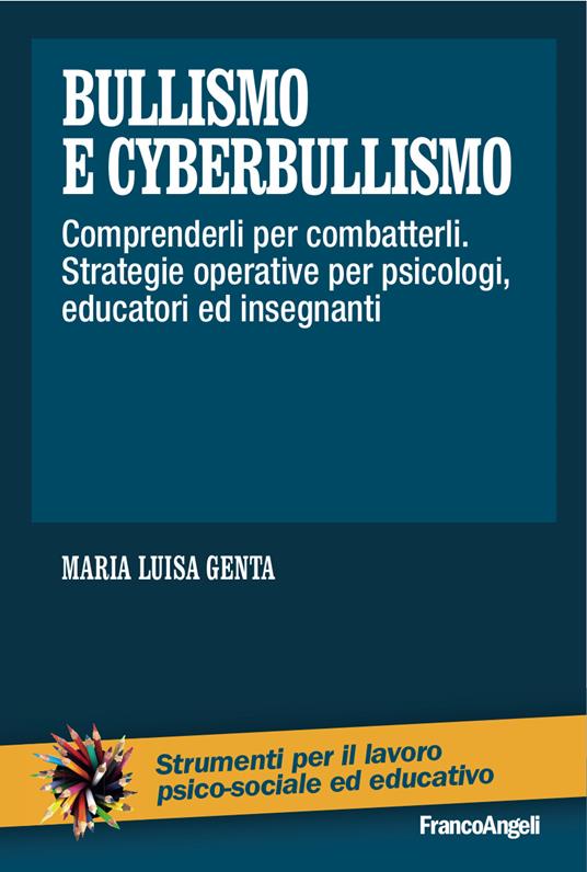 Bullismo e cyberbullismo. Comprenderli per combatterli. Strategie operative per psicologi, educatori ed insegnanti - Maria Luisa Genta - ebook