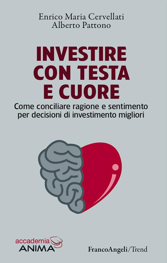 Investire con testa e cuore. Come conciliare ragione e sentimento per decisioni di investimento migliori - Enrico Maria Cervellati,Alberto Pattono - ebook