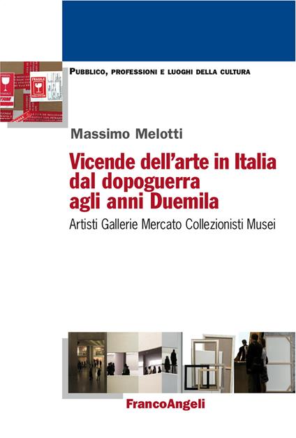 Vicende dell'arte in Italia dal dopoguerra agli anni Duemila. Artisti, gallerie, mercato, collezionisti, musei - Massimo Melotti - ebook