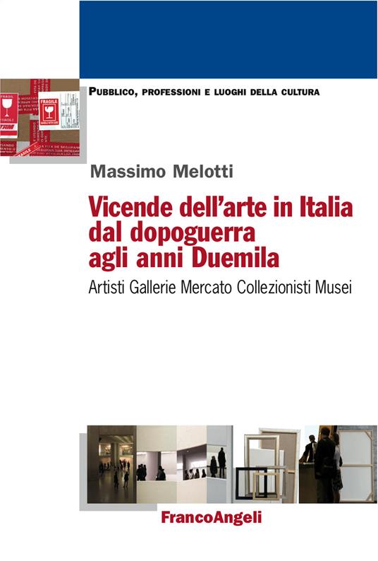 Vicende dell'arte in Italia dal dopoguerra agli anni Duemila. Artisti, gallerie, mercato, collezionisti, musei - Massimo Melotti - ebook