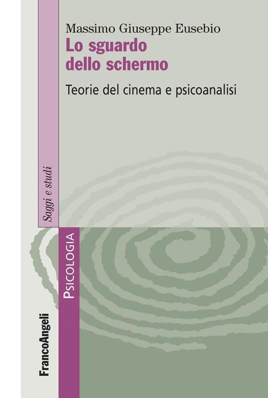 Lo sguardo dello schermo. Teorie del cinema e psicoanalisi - Massimo Giuseppe Eusebio - ebook