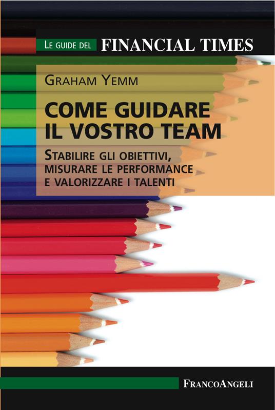 Come guidare il vostro team. Stabilire gli obiettivi, misurare le performance e valorizzare i talenti - Graham Yemm,Stefano Gubian - ebook