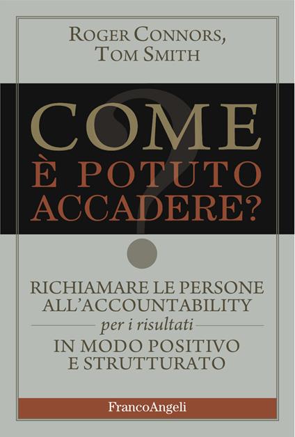 Come è potuto accadere? Richiamare le persone all'accountability per i risultati in modo positivo e strutturato - Roger Connors,Tom Smith - ebook