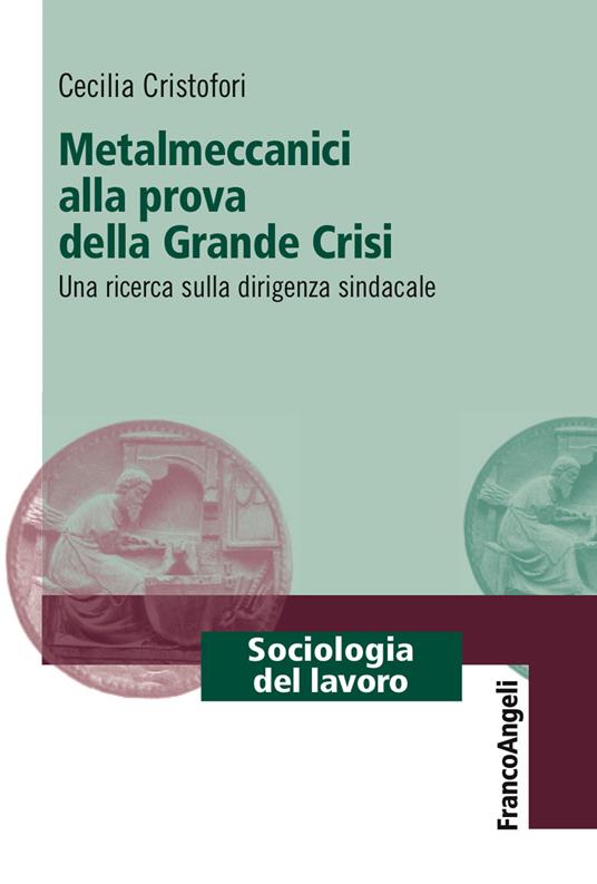 Metalmeccanici alla prova della grande crisi. Una ricerca sulla dirigenza sindacale - Cecilia Cristofori - ebook