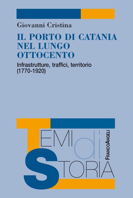 Il porto di Catania nel lungo Ottocento. Infrastrutture, traffici, territorio (1770-1920) - Giovanni Cristina - copertina