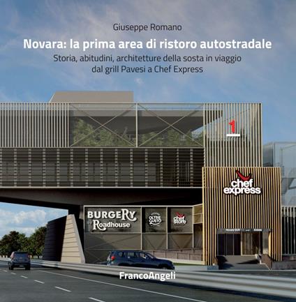 Novara: la prima area di ristoro autostradale. Storia, abitudini, architetture della sosta in viaggio dal grill Pavesi a Chef Express - Giuseppe Romano - copertina