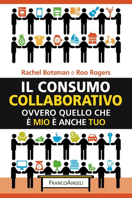 Il consumo collaborativo. Ovvero quello che è mio è anche tuo - Rachel Botsman,Roo Rogers - copertina