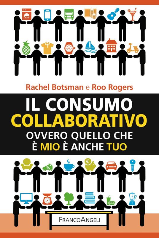 Il consumo collaborativo. Ovvero quello che è mio è anche tuo - Rachel Botsman,Roo Rogers - copertina