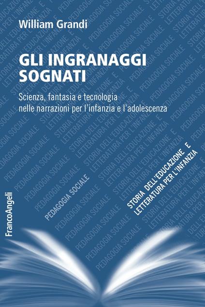 Gli ingranaggi sognati. Scienza, fantasia e tecnologia nelle narrazioni per l'infanzia e l'adolescenza - William Grandi - copertina