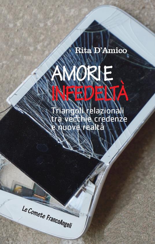 Amori e infedeltà. Triangoli relazionali tra vecchie credenze e nuove realtà - Rita D'Amico - copertina