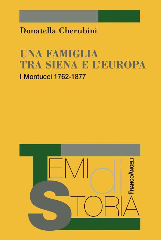 Una famiglia tra Siena e l'Europa. I Montucci 1762-1877 - Donatella Cherubini - copertina