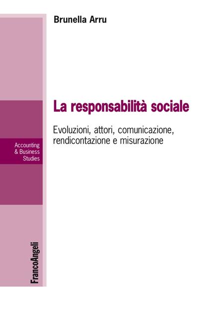 La responsabilità sociale. Evoluzioni, attori, comunicazione, rendicontazione e misurazione - Brunella Arru - copertina