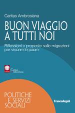 Buon viaggio a tutti noi. Riflessioni e proposte sulle migrazioni per vincere le paure