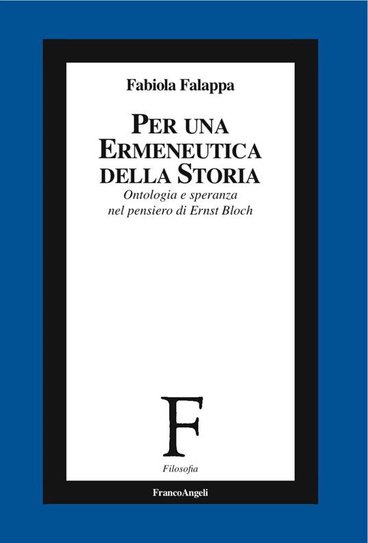 Per un'ermeneutica della storia. Ontologia e speranza nel pensiero di Ernst Bloch - Fabiola Falappa - copertina