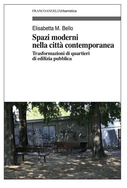 Spazi moderni nella città contemporanea. Trasformazioni di quartieri di edilizia pubblica - Elisabetta Maria Bello - copertina