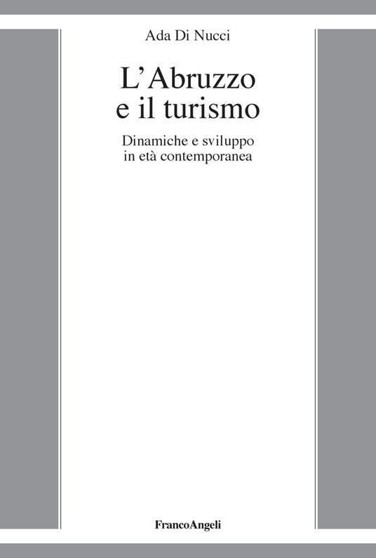 L' Abruzzo e il turismo. Dinamiche e sviluppo in età contemporanea - Ada Di Nucci - copertina