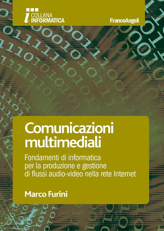 Comunicazioni multimediali. Fondamenti di informatica per la produzione e gestione di flussi audio-video nella rete Internet - Marco Furini - copertina